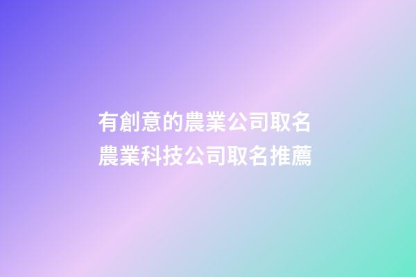 有創意的農業公司取名 農業科技公司取名推薦